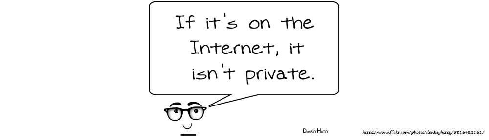 If it's on the Internet, it isn't private.